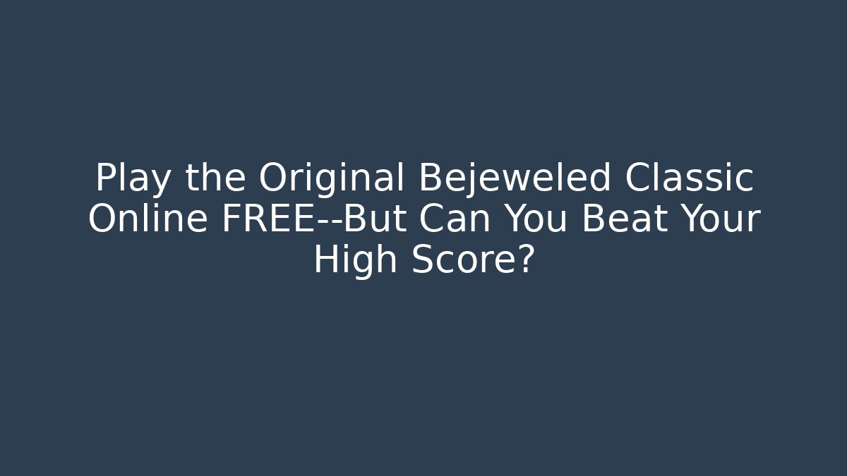 Play the Original Bejeweled Classic Online FREE—But Can You Beat Your High Score?
