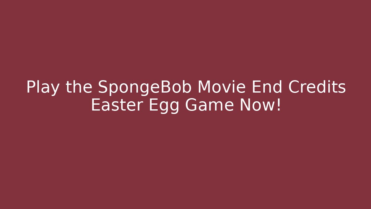 Play the SpongeBob Movie End Credits Easter Egg Game Now!