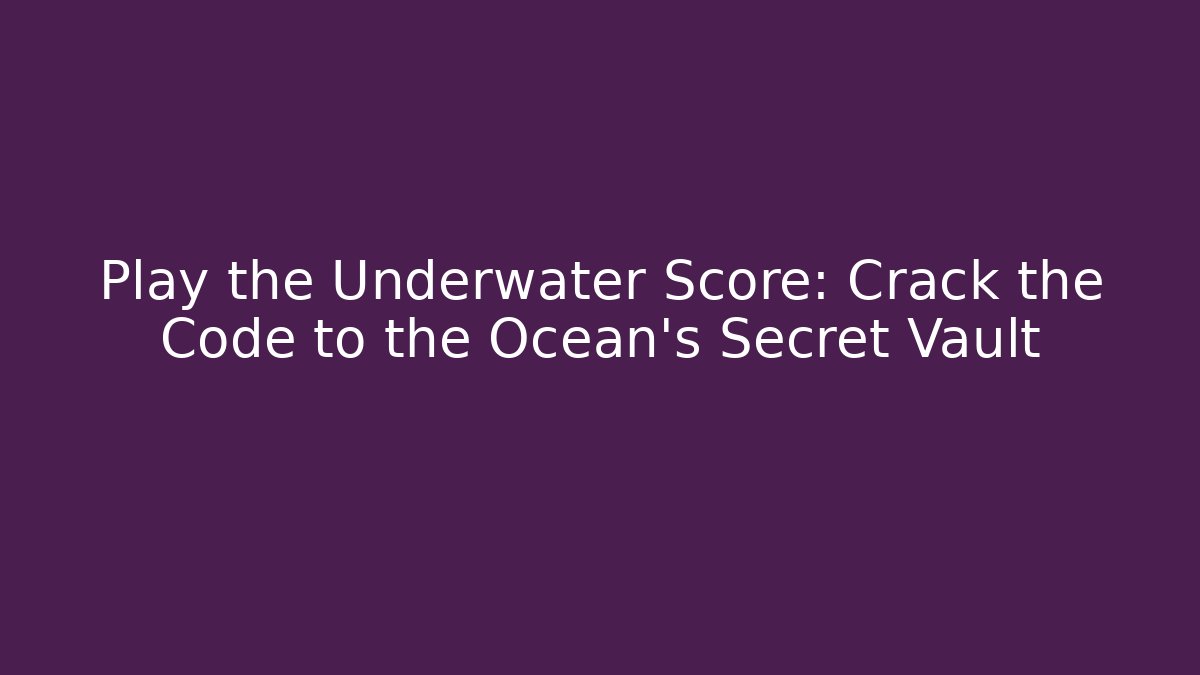 Play the Underwater Score: Crack the Code to the Ocean’s Secret Vault