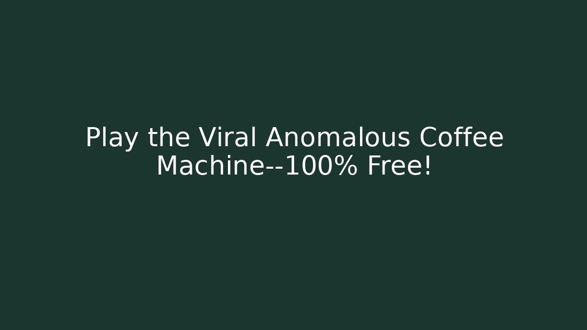 Play the Viral Anomalous Coffee Machine—100% Free!