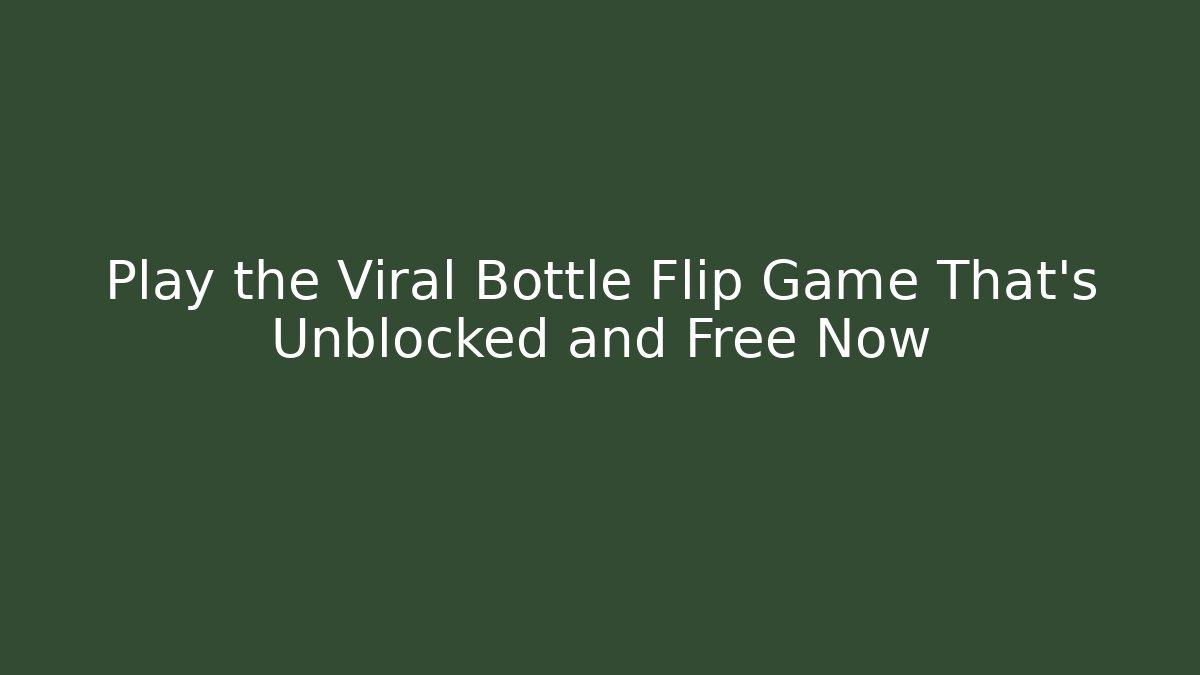 Play the Viral Bottle Flip Game That's Unblocked and Free Now