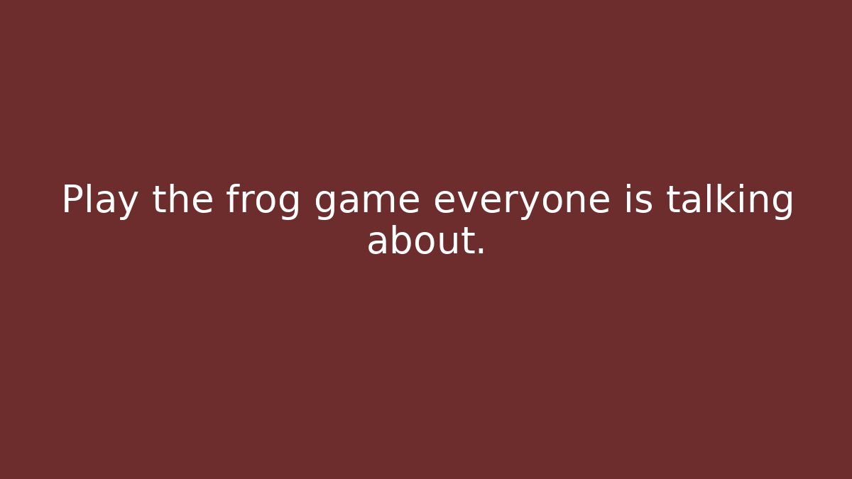 Play the frog game everyone is talking about.