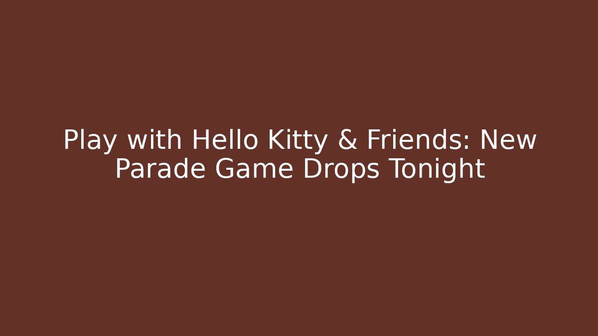 Play with Hello Kitty & Friends: New Parade Game Drops Tonight