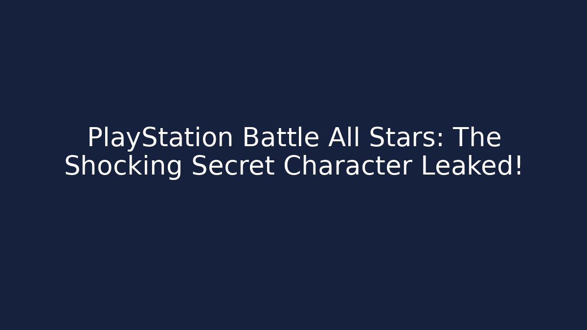 PlayStation Battle All Stars: The Shocking Secret Character Leaked!