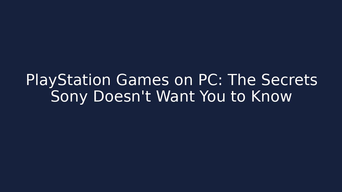 PlayStation Games on PC: The Secrets Sony Doesn't Want You to Know