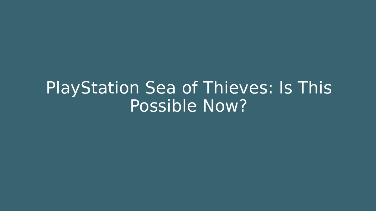 PlayStation Sea of Thieves: Is This Possible Now?