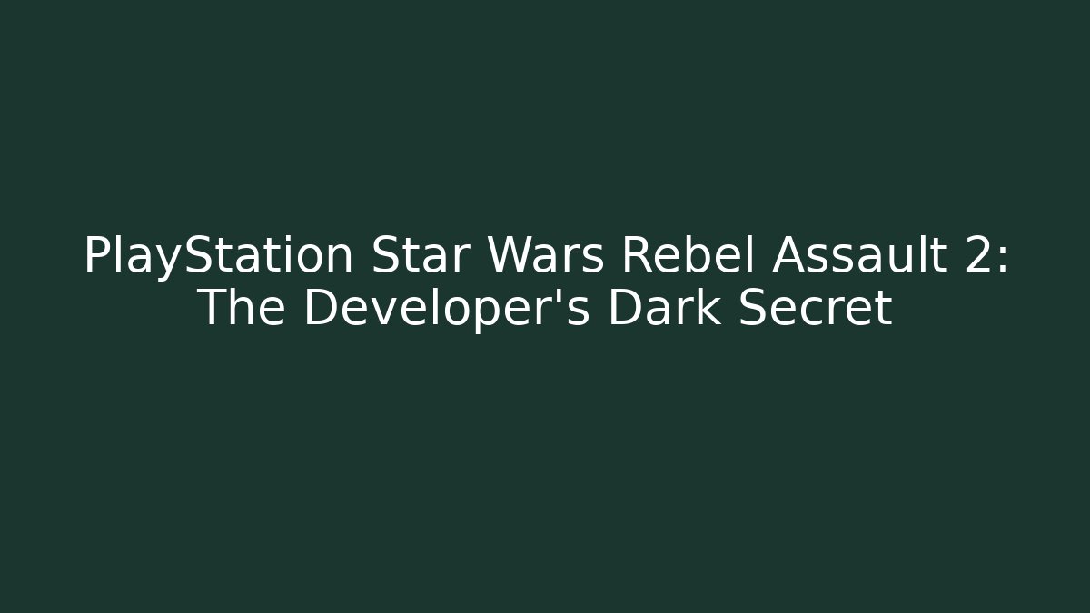 PlayStation Star Wars Rebel Assault 2: The Developer's Dark Secret - Create More Assets