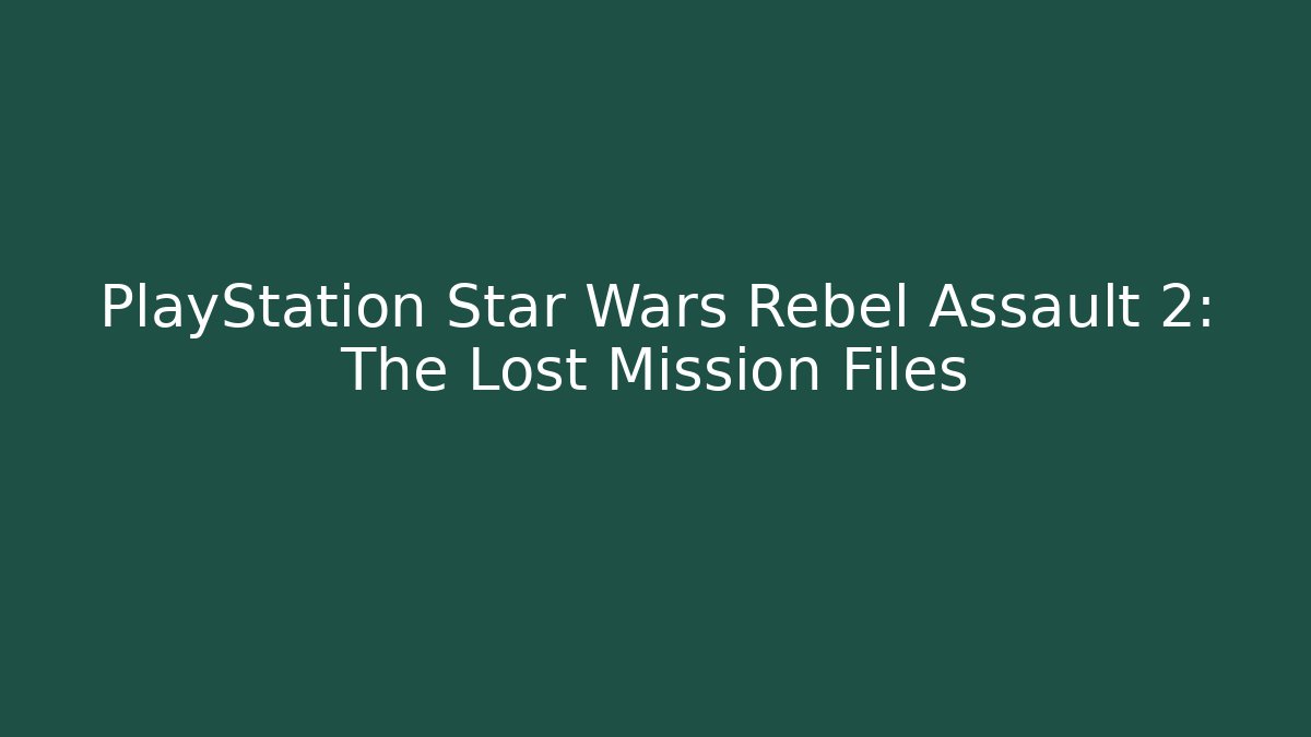 PlayStation Star Wars Rebel Assault 2: The Lost Mission Files