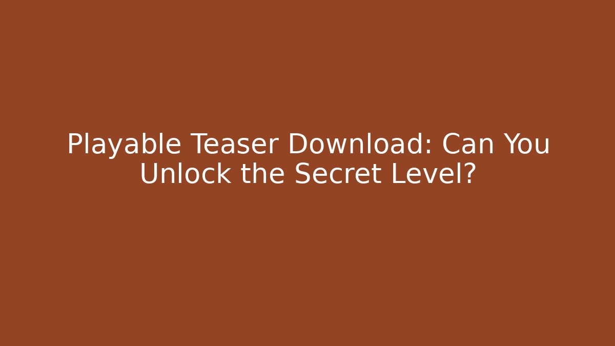 Playable Teaser Download: Can You Unlock the Secret Level?