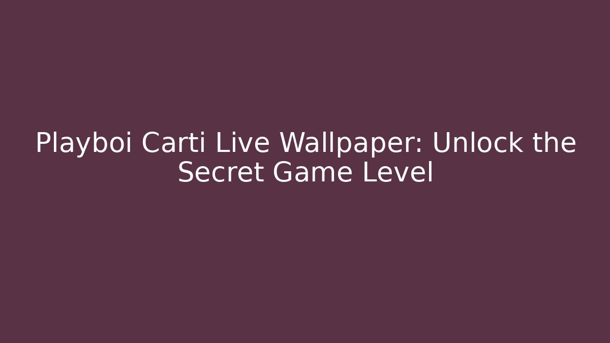 Playboi Carti Live Wallpaper: Unlock the Secret Game Level