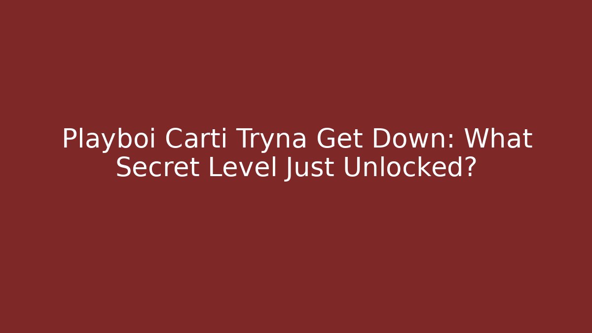 Playboi Carti Tryna Get Down: What Secret Level Just Unlocked?