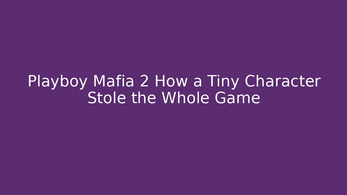 Playboy Mafia 2 How a Tiny Character Stole the Whole Game