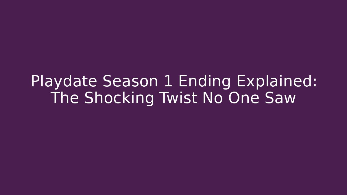 Playdate Season 1 Ending Explained: The Shocking Twist No One Saw