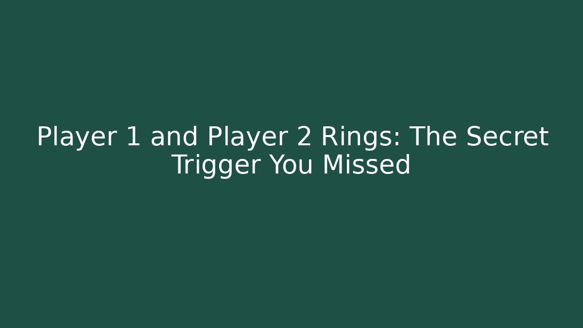Player 1 and Player 2 Rings: The Secret Trigger You Missed