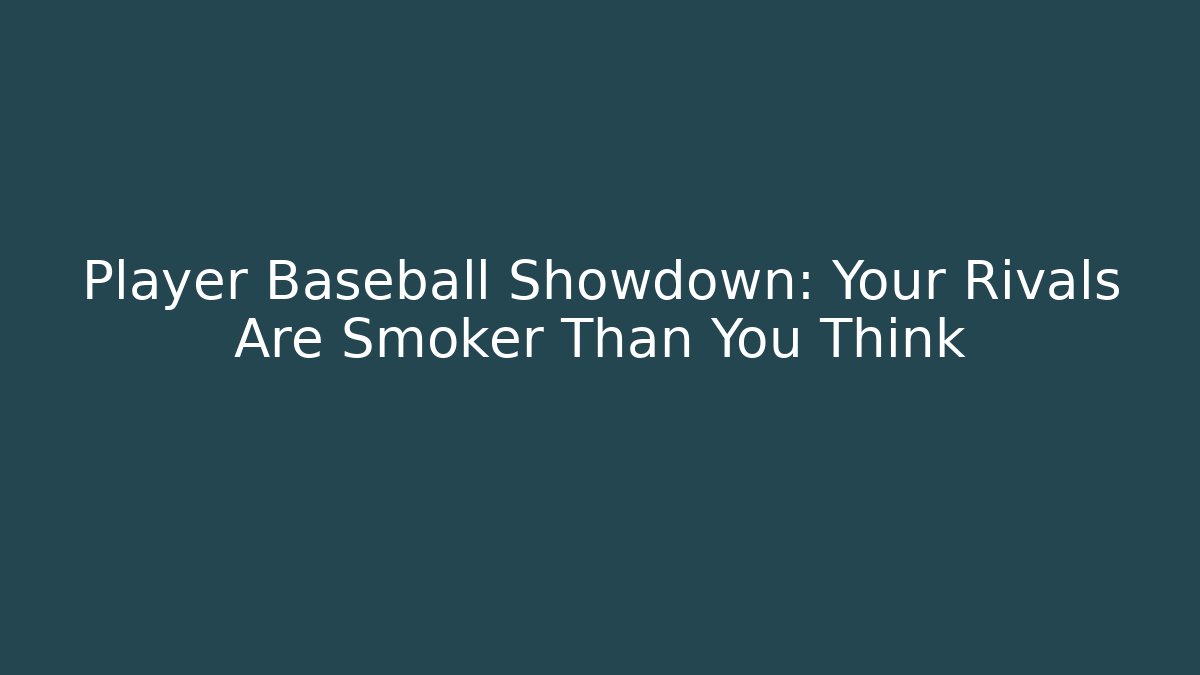 Player Baseball Showdown: Your Rivals Are Smoker Than You Think
