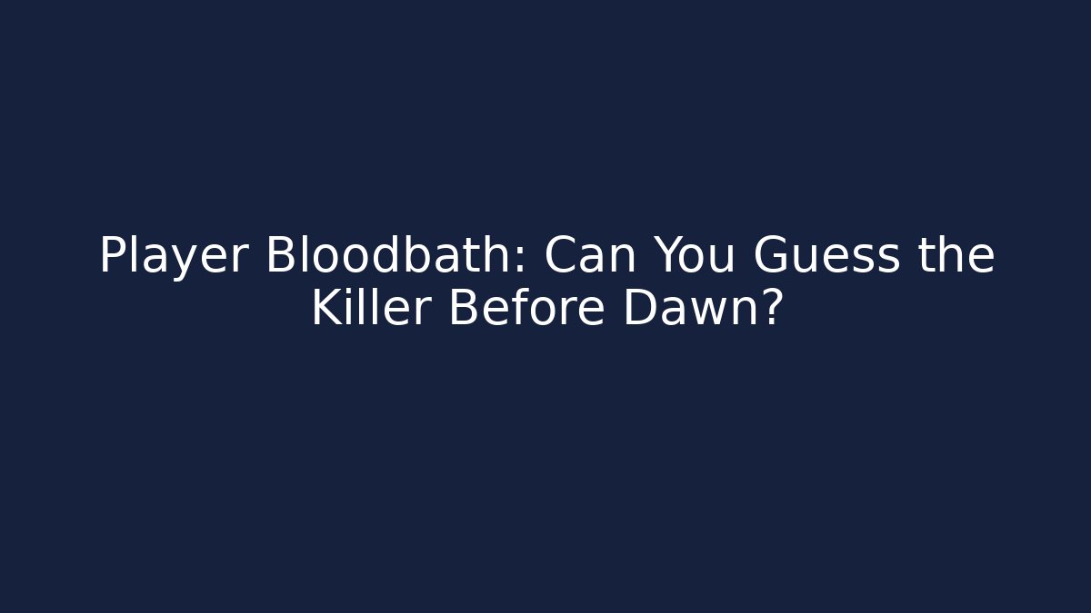 Player Bloodbath: Can You Guess the Killer Before Dawn?