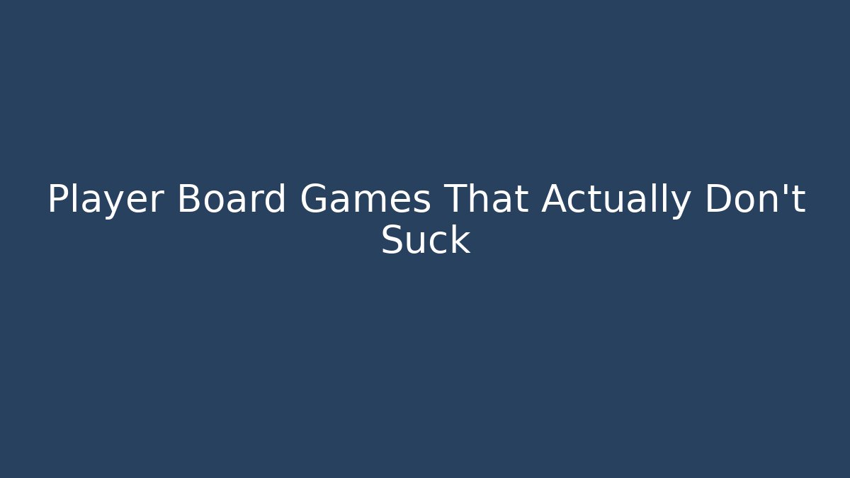 Player Board Games That Actually Don't Suck