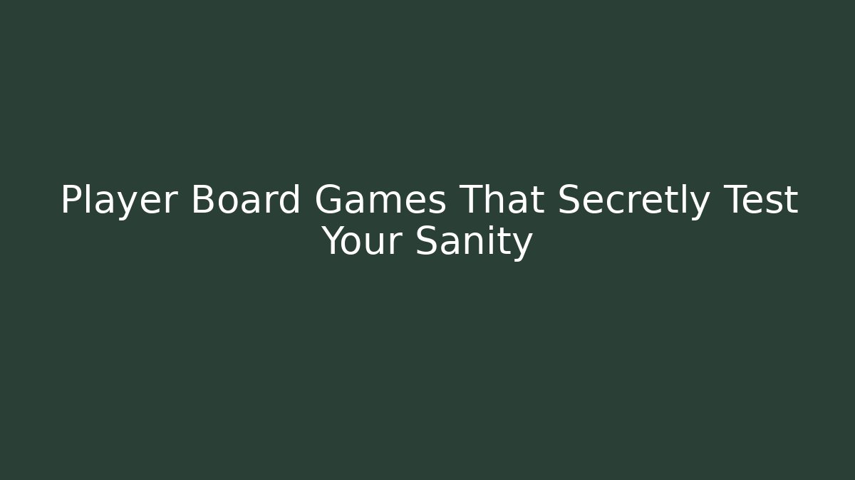 Player Board Games That Secretly Test Your Sanity