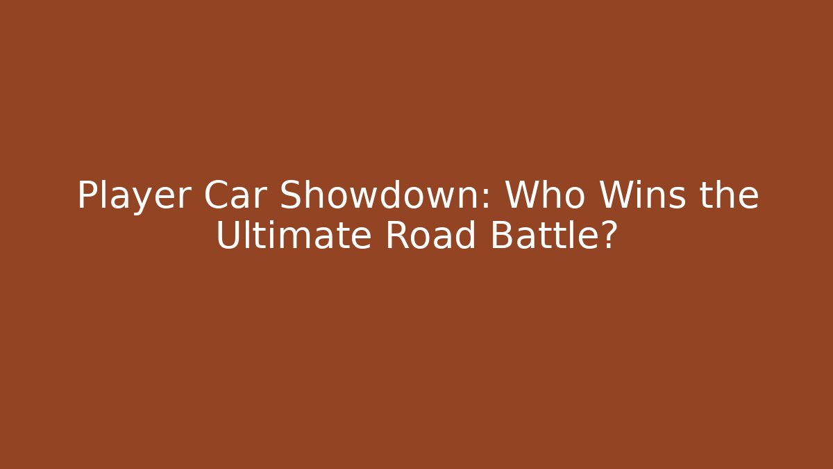 Player Car Showdown: Who Wins the Ultimate Road Battle?