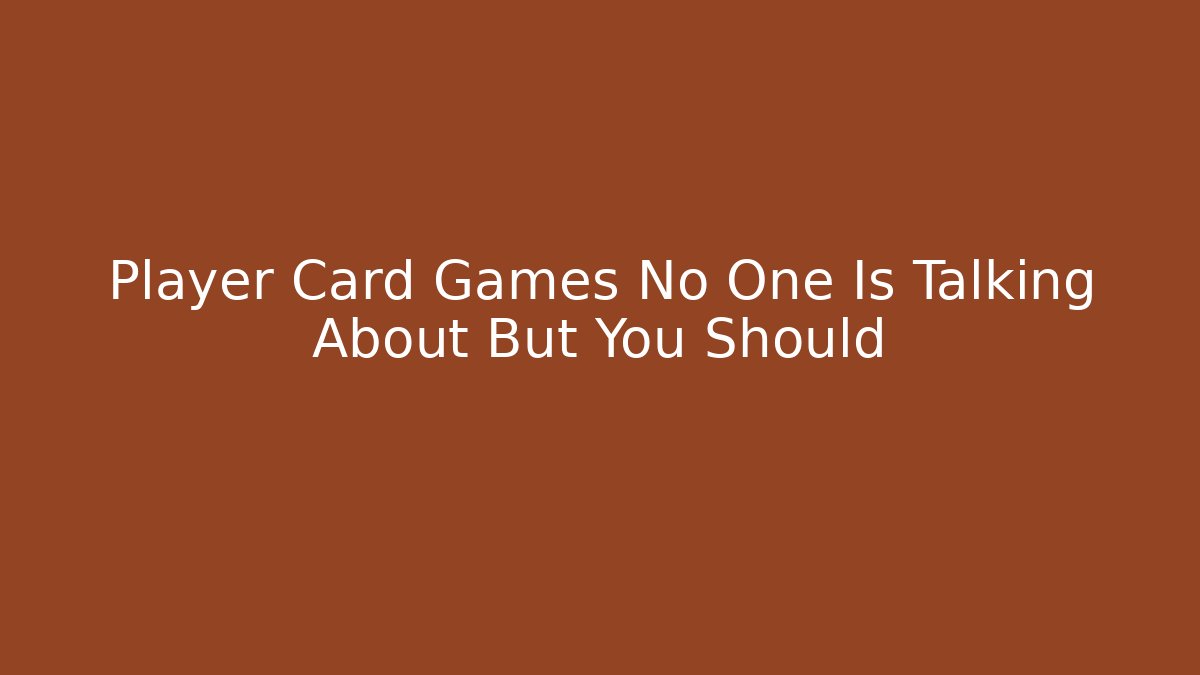 Player Card Games No One Is Talking About But You Should