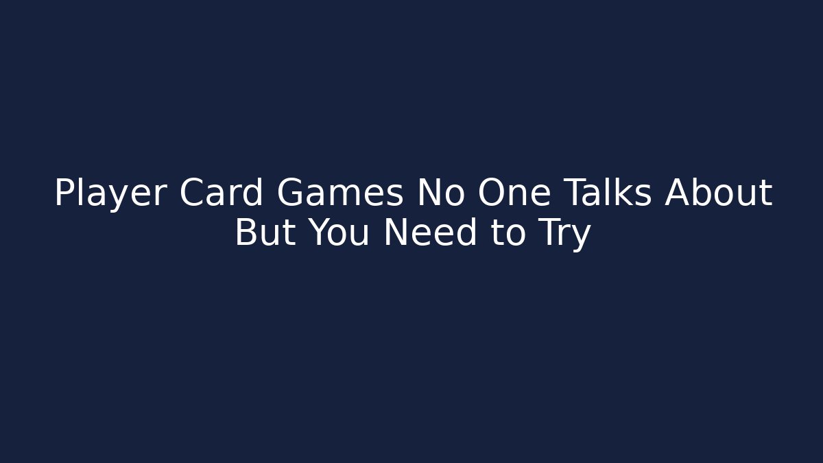Player Card Games No One Talks About But You Need to Try