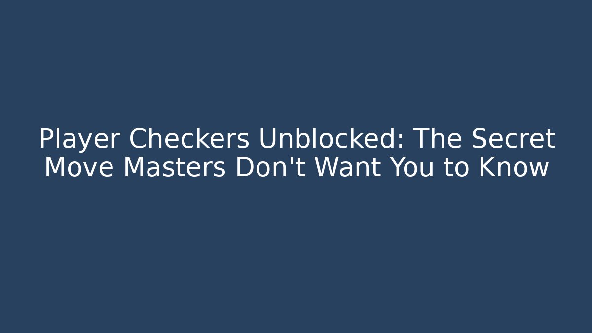 Player Checkers Unblocked: The Secret Move Masters Don't Want You to Know