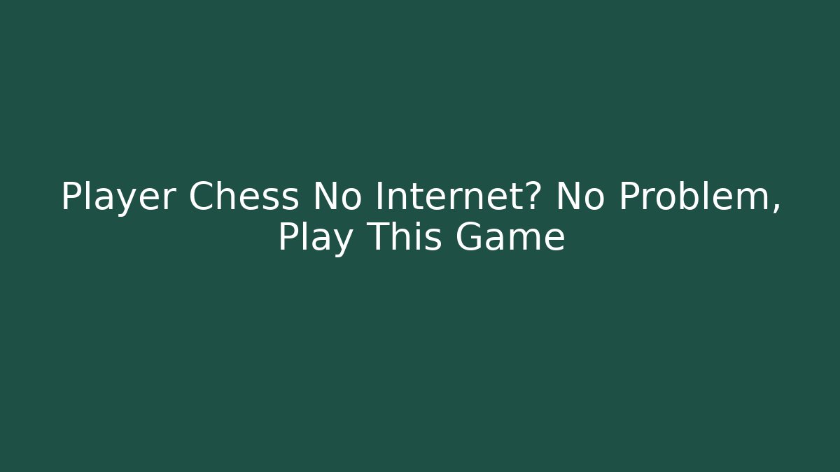 Player Chess No Internet? No Problem, Play This Game