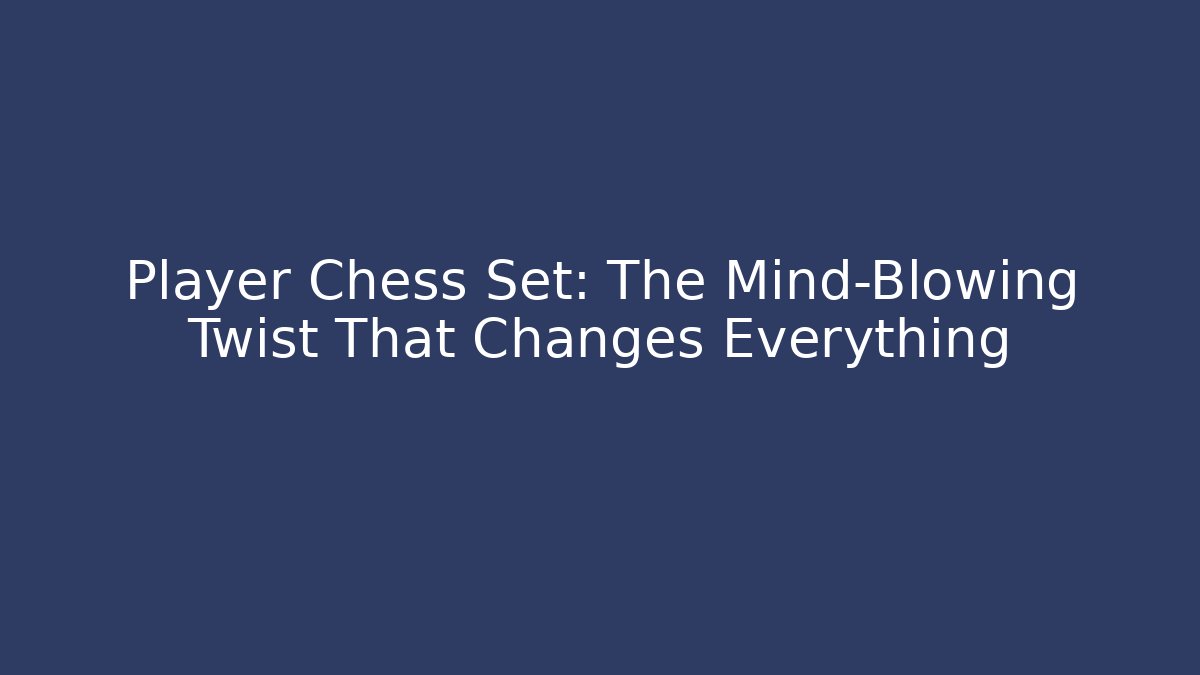 Player Chess Set: The Mind-Blowing Twist That Changes Everything - Create More Assets