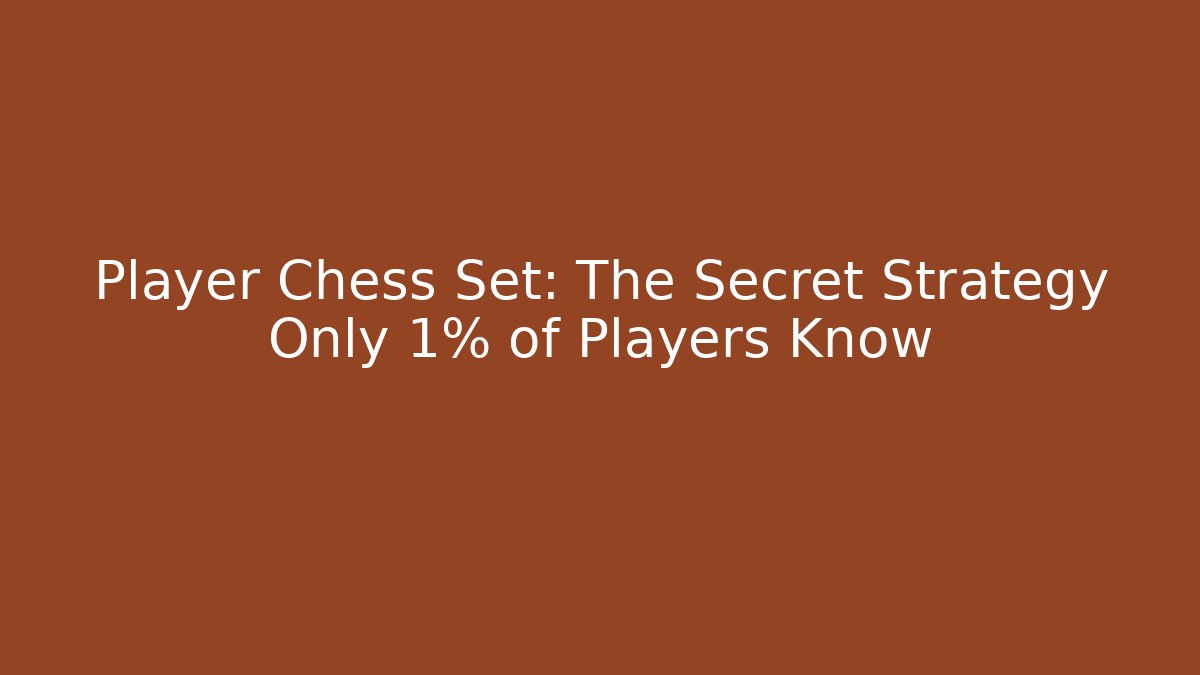 Player Chess Set: The Secret Strategy Only 1% of Players Know