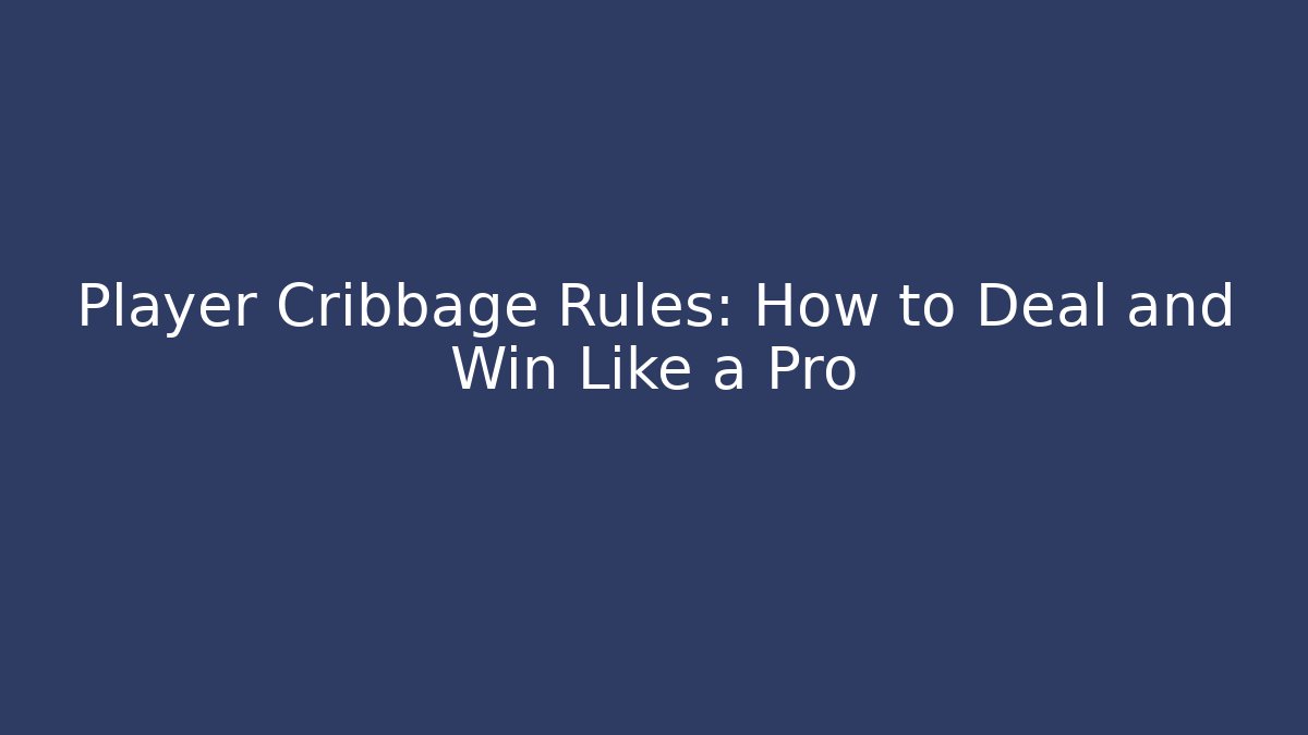 Player Cribbage Rules: How to Deal and Win Like a Pro