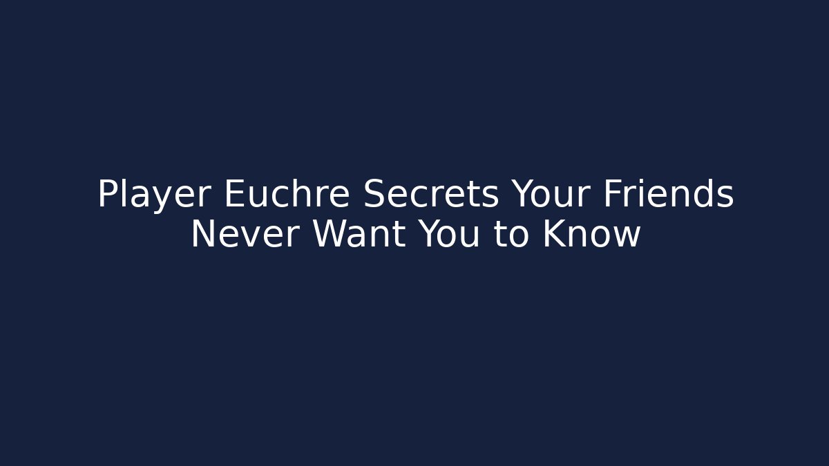 Player Euchre Secrets Your Friends Never Want You to Know