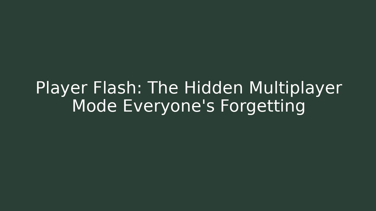 Player Flash: The Hidden Multiplayer Mode Everyone's Forgetting
