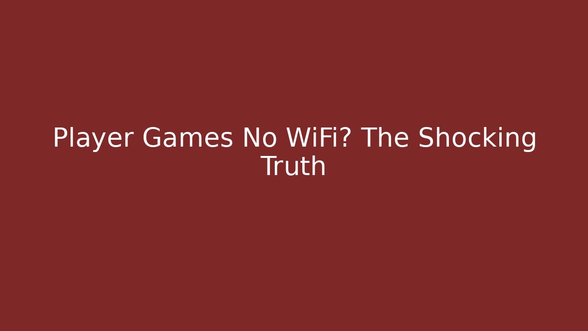 Player Games No WiFi? The Shocking Truth