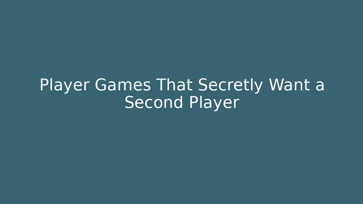 Player Games That Secretly Want a Second Player - Create More Assets