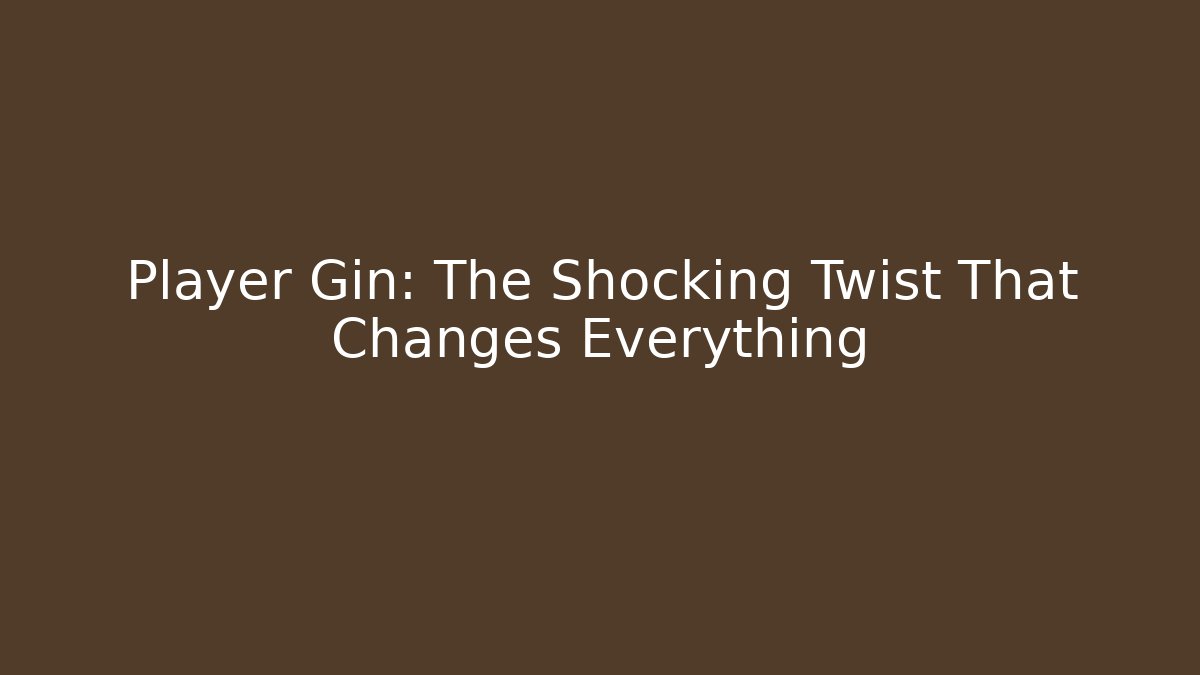 Player Gin: The Shocking Twist That Changes Everything