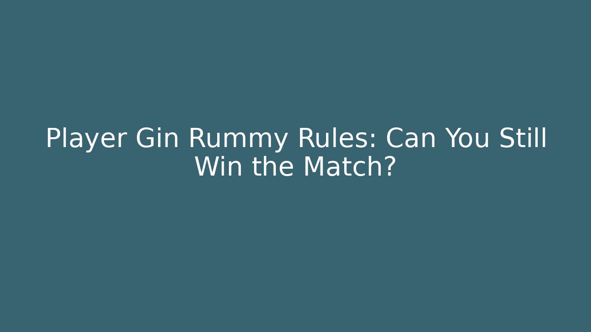 Player Gin Rummy Rules: Can You Still Win the Match?