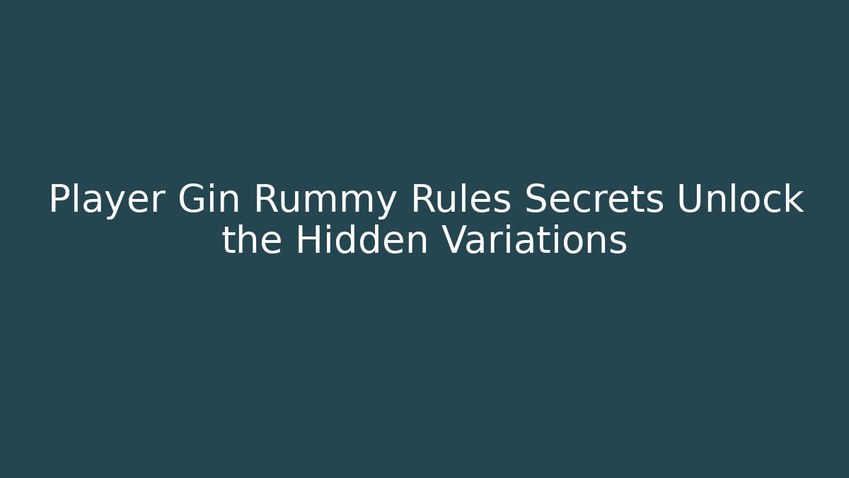 Player Gin Rummy Rules Secrets Unlock the Hidden Variations - Create More Assets