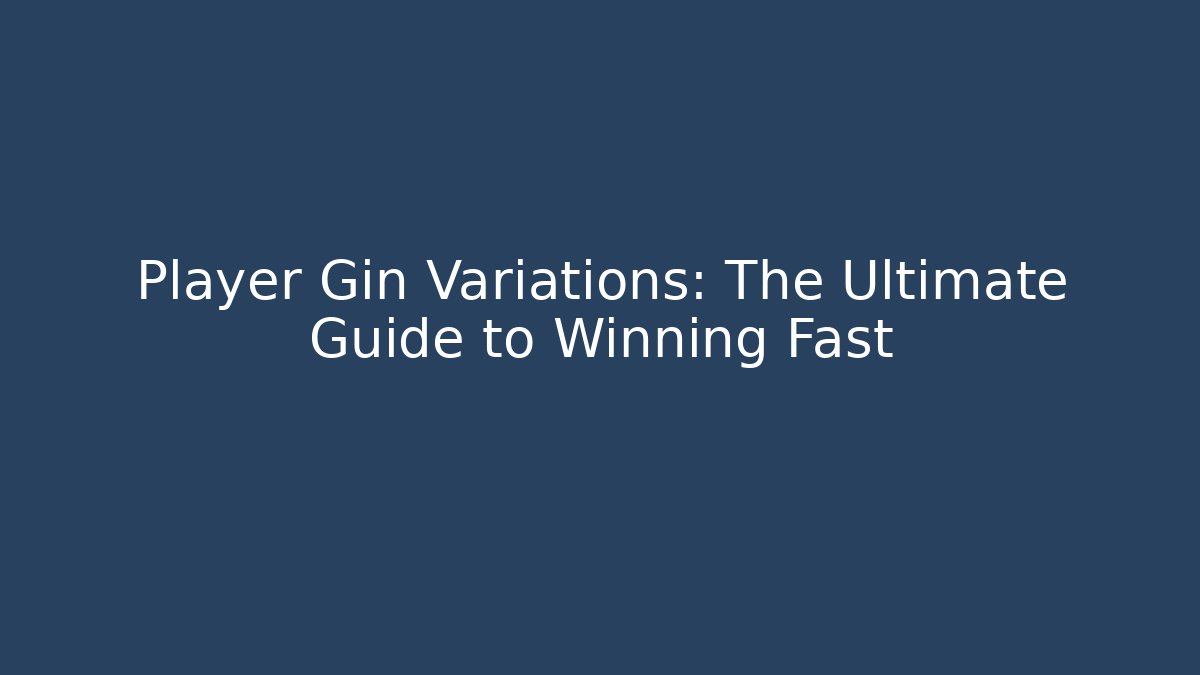 Player Gin Variations: The Ultimate Guide to Winning Fast
