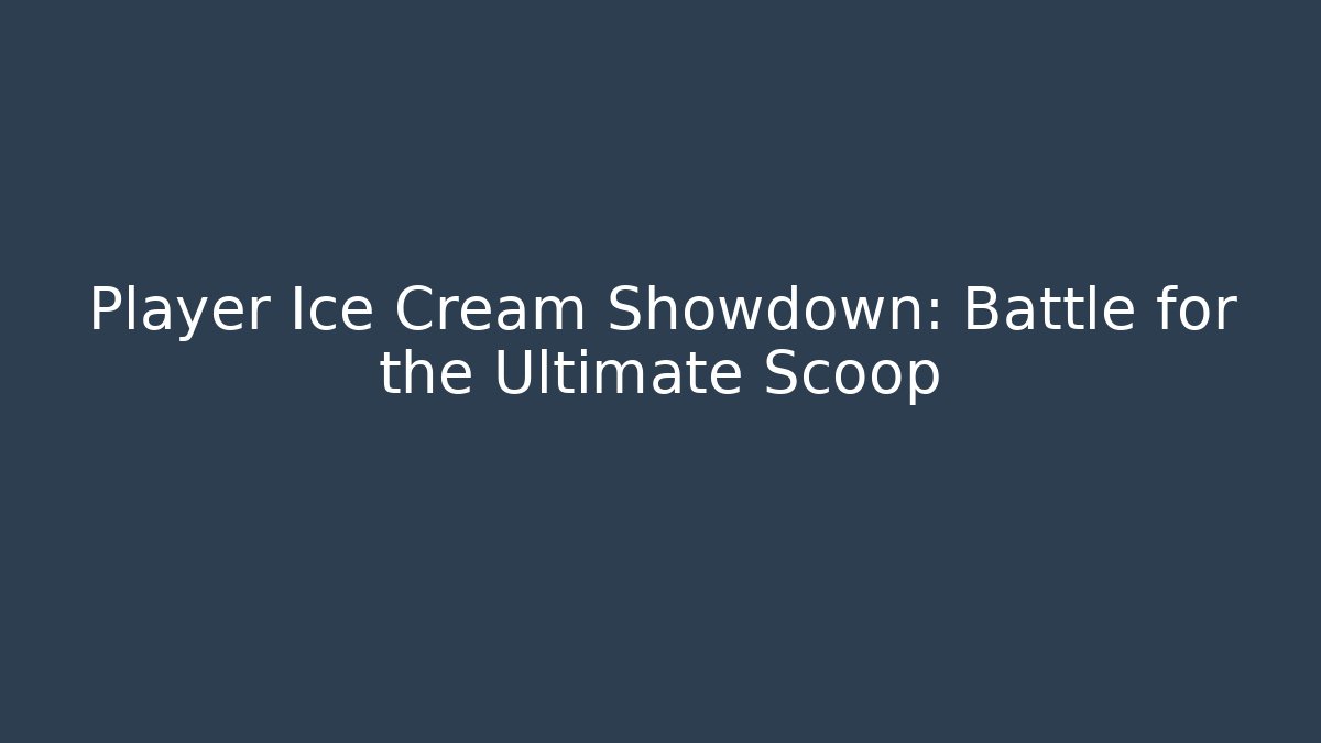 Player Ice Cream Showdown: Battle for the Ultimate Scoop