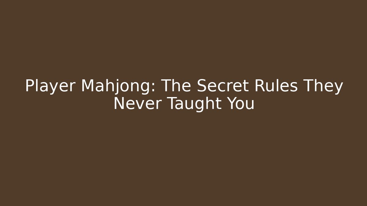Player Mahjong: The Secret Rules They Never Taught You