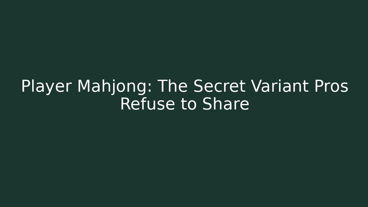 Player Mahjong: The Secret Variant Pros Refuse to Share