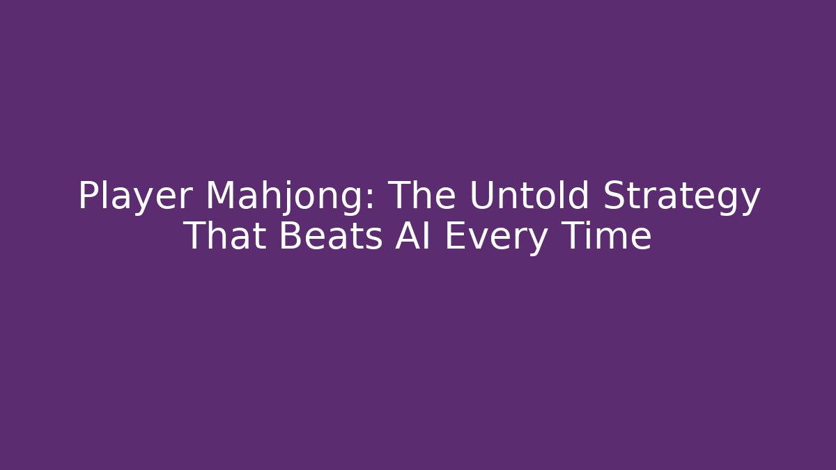 Player Mahjong: The Untold Strategy That Beats AI Every Time