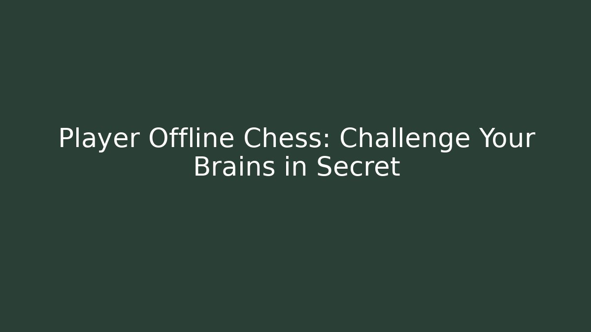 Player Offline Chess: Challenge Your Brains in Secret