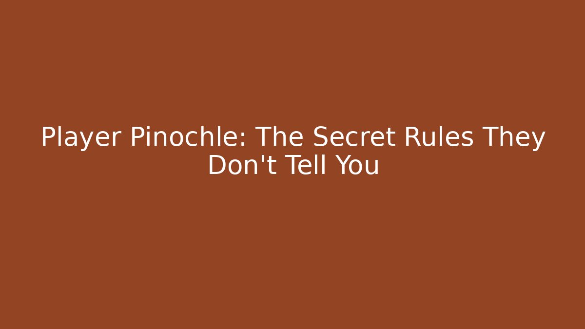 Player Pinochle: The Secret Rules They Don't Tell You