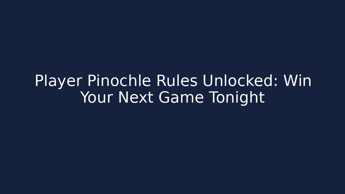 Player Pinochle Rules Unlocked: Win Your Next Game Tonight