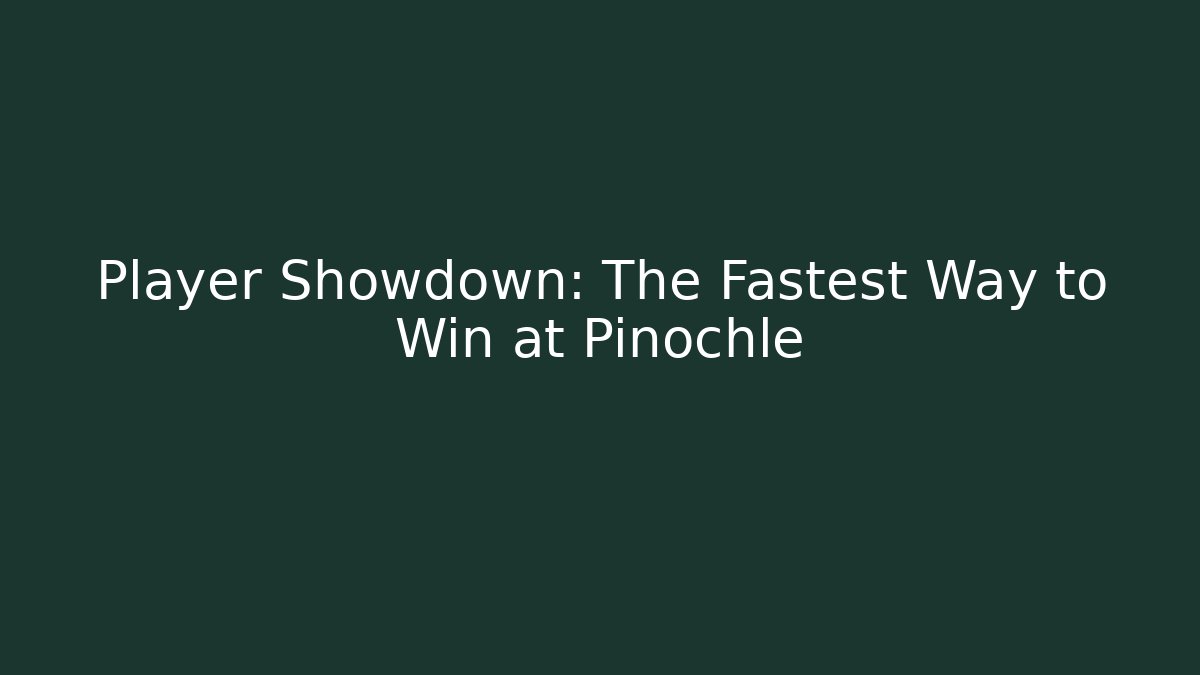 Player Showdown: The Fastest Way to Win at Pinochle