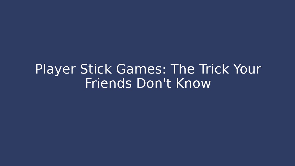 Player Stick Games: The Trick Your Friends Don't Know - Create More Assets