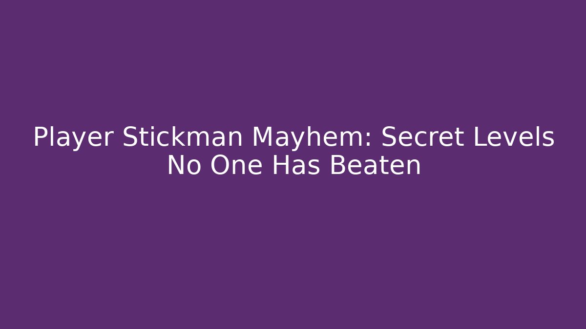 Player Stickman Mayhem: Secret Levels No One Has Beaten