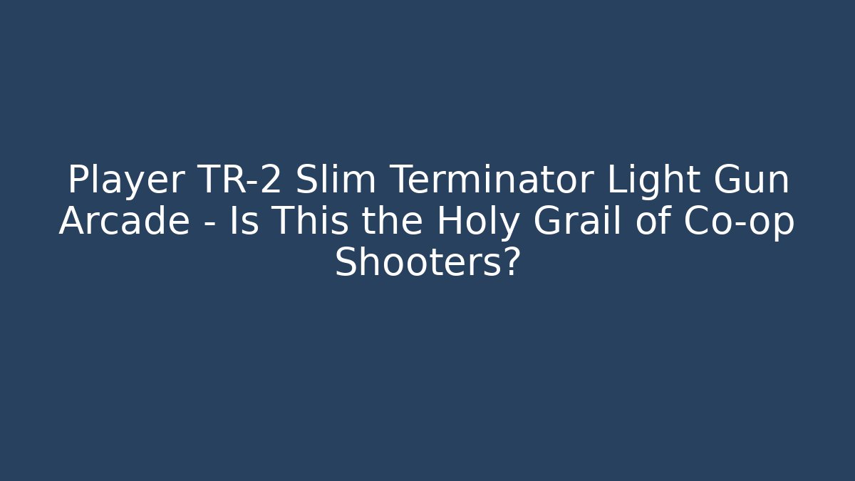 Player TR-2 Slim Terminator Light Gun Arcade – Is This the Holy Grail of Co-op Shooters?
