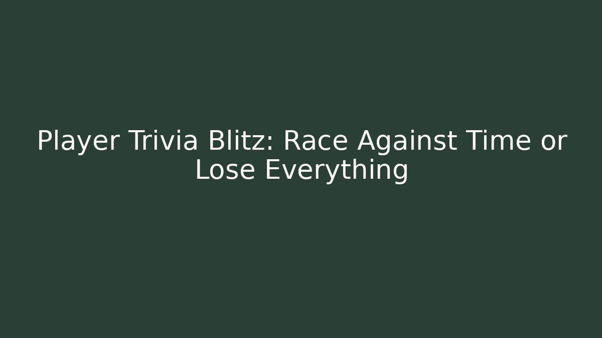Player Trivia Blitz: Race Against Time or Lose Everything
